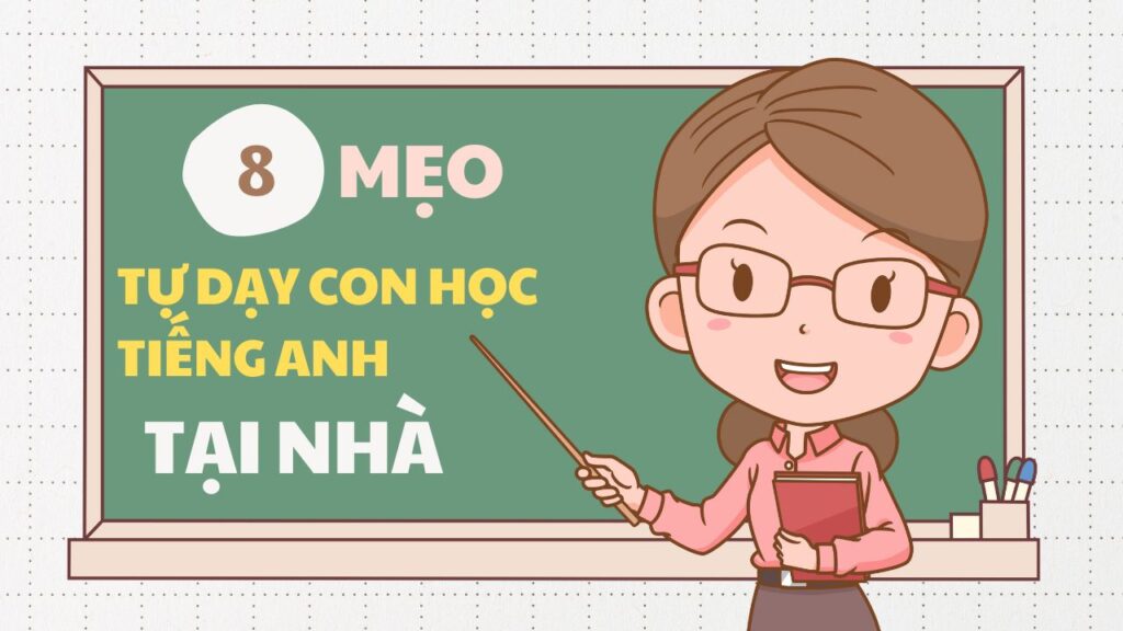 8 mẹo tự dạy con học tiếng Anh tại nhà